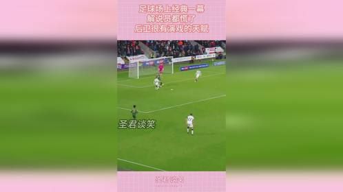 足球场上经典一幕，解说员都慌了，后卫很有演戏的天赋