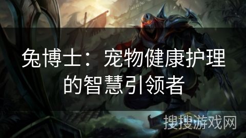 兔博士：宠物健康护理的智慧引领者