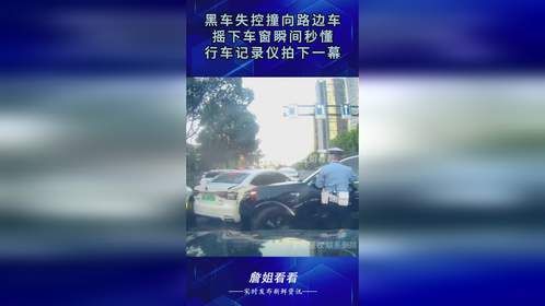 黑车失控撞向路边车，摇下车窗瞬间秒懂，行车记录仪拍下一幕！