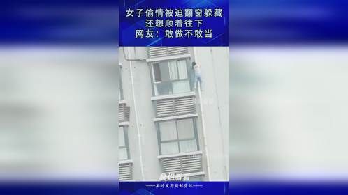 女子偷情被迫翻窗躲藏，还想顺着往下，网友：敢做不敢当！