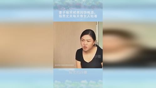 妻子每天和男同学喝酒，指责丈夫像女人粘着，价格不重要爽就行！