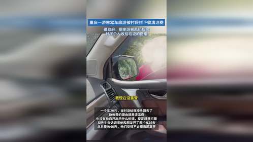 重庆一游客驾车旅游被村民拦下收清洁费，镇政府：很多游客乱扔垃圾，村民个人收拾垃圾的费用