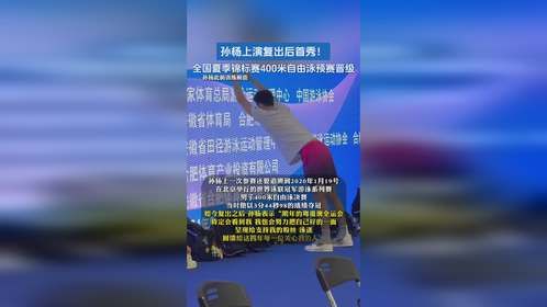 孙杨上演复出后首秀！全国夏季锦标赛400米自由泳预赛晋级