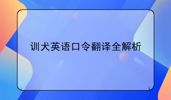 训犬英语口令翻译全解析