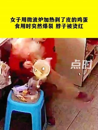 点时新闻:4月11日,河南辉县。女子用微波炉加热剥了皮的鸡蛋,食用时突然爆裂 脖子被烫红,万幸人没有大碍#安全 #微波炉