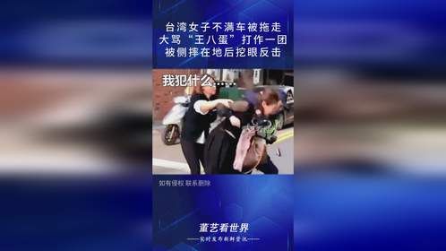 女子不满车被拖走，大骂“王八蛋”打作一团！摔在地后挖眼反击！