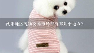沈阳地区宠物交易市场都有哪几个地方？