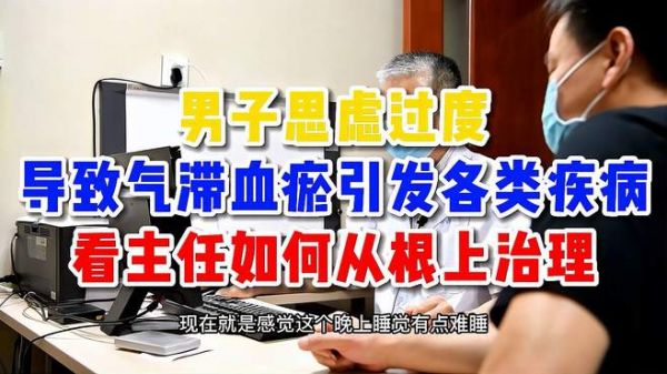 男子思虑过度,导致气滞血瘀引发各类疾病,看主任如何从根上调
