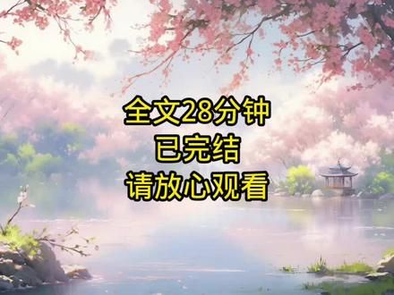 全文28分钟，已完结，请放心观看#一口气看完系列完结 #评分9.5分以上的小说 #小说推荐 #现言