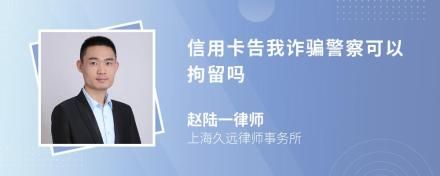 信用卡告我诈骗警察可以拘留吗