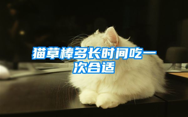 猫草棒多长时间吃一次合适