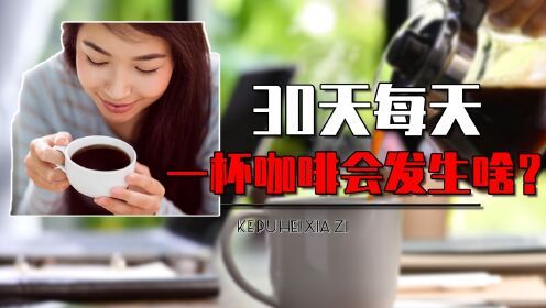 如果连续30天每天喝一杯咖啡，人会变成什么样？真相颠覆认知