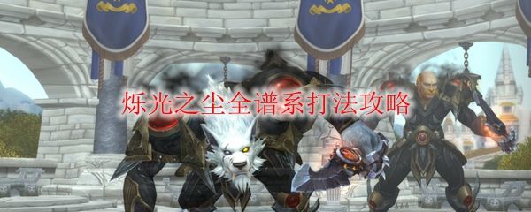 《魔兽世界》烁光之尘全谱系打法攻略