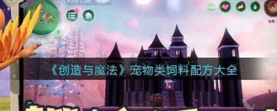 创造与魔法宠物饲料怎么做,创造与魔法宠物饲料配方大全,创造与魔法宠物饲料