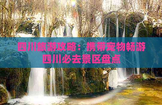 四川旅游攻略：携带宠物畅游四川必去景区盘点
