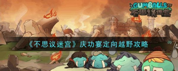 《不思议迷宫》庆功宴定向越野攻略