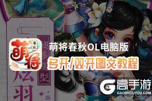 萌将春秋OL怎么双开、多开？萌将春秋OL双开助手工具下载安装教程