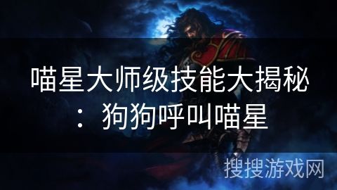 喵星大师级技能大揭秘：狗狗呼叫喵星