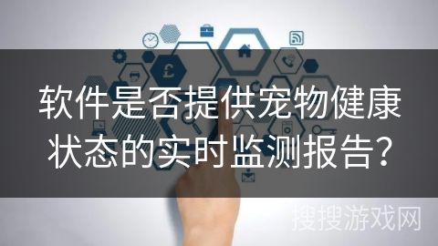 软件是否提供宠物健康状态的实时监测报告？