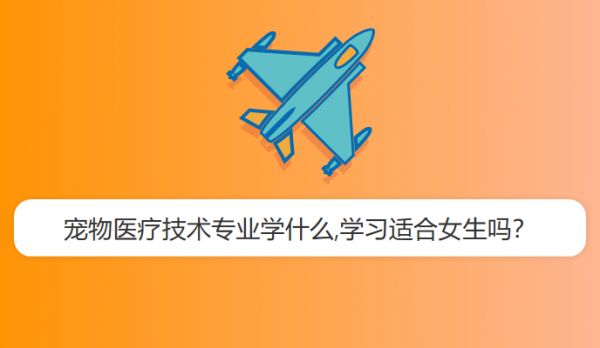 宠物医疗技术专业学什么,学习适合女生吗？