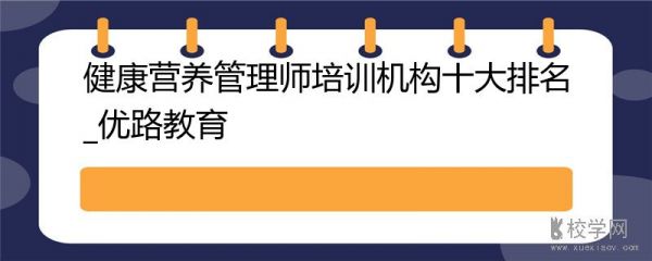 健康营养管理师培训机构十大排名_优路教育