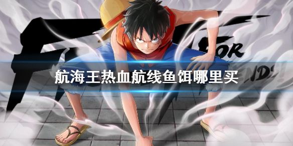 航海王热血航线鱼饵哪里买