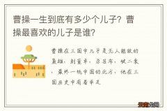 曹操一生到底有多少个儿子？曹操最喜欢的儿子是谁？