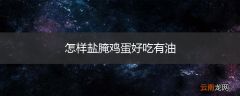 怎样盐腌鸡蛋好吃有油