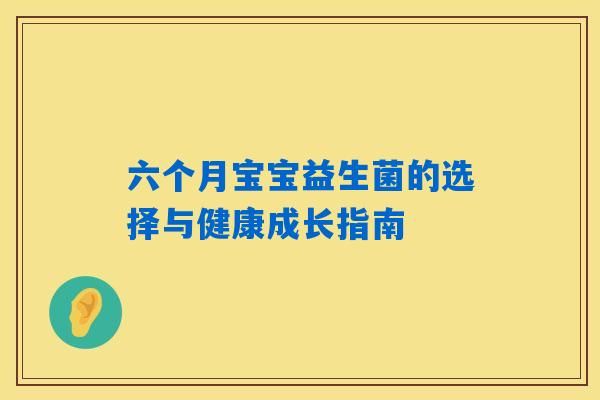 六个月宝宝益生菌的选择与健康成长指南