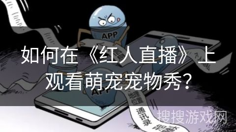 如何在《红人直播》上观看萌宠宠物秀？