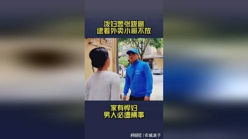 泼妇嚣张跋扈逮着外卖小哥不放家有悍妇男人必遭横事
