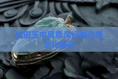 和田玉中寓意深远的乌龟文化解析