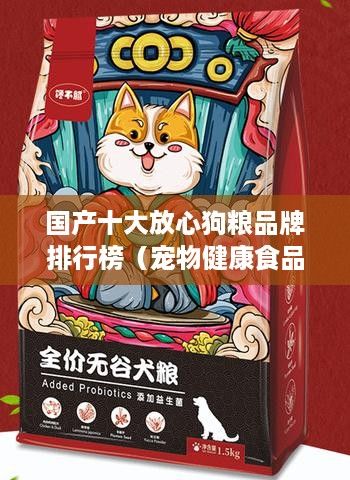 国产十大放心狗粮品牌排行榜（宠物健康食品推荐）