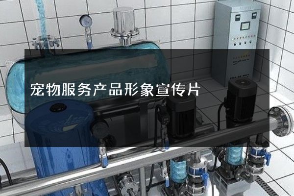宠物服务产品形象宣传片