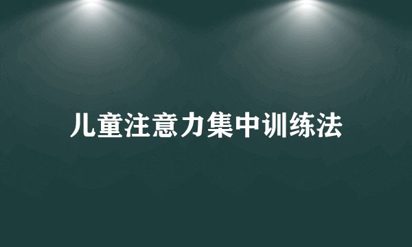 儿童注意力集中训练法