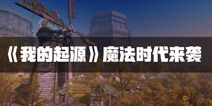 我的起源魔法时代来袭 全新副本等你来体验