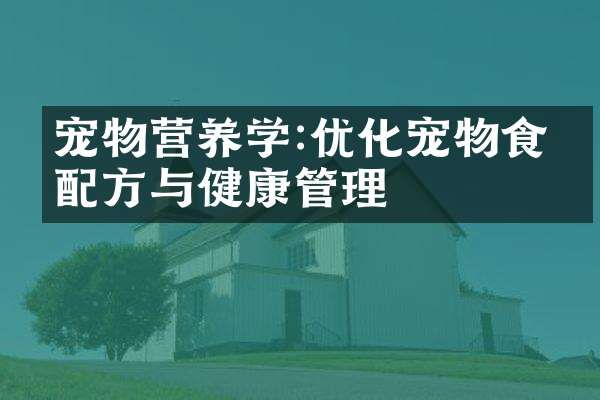 宠物营养学:优化宠物食品与健康管理