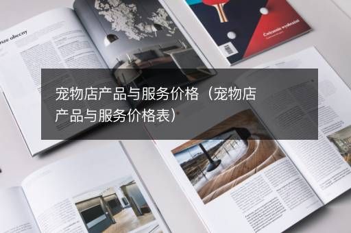 宠物店产品与服务价格（宠物店产品与服务价格表）