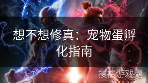 想不想修真：宠物蛋孵化指南