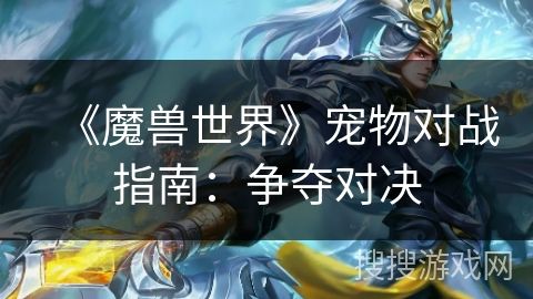 《魔兽世界》宠物对战指南：争夺对决
