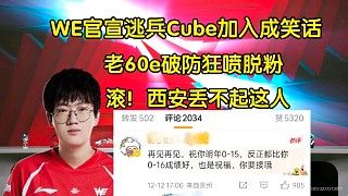 笑话!WE官宣逃兵Cube加入被狂喷两千多条,老60e破防脱粉:滚,西安丢不起这人