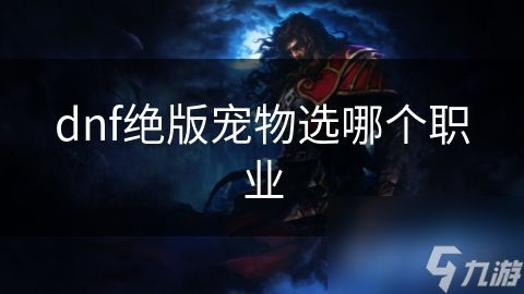 dnf绝版宠物选哪个职业