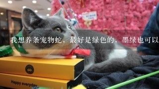 我想养条宠物蛇，最好是绿色的，墨绿也可以，有什么好养的蛇么(本人没养过)