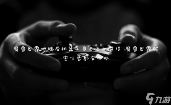 魔兽世界地精滑翔器工具包怎么获得 魔兽世界解密任务都有哪些