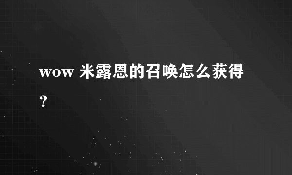 wow 米露恩的召唤怎么获得？