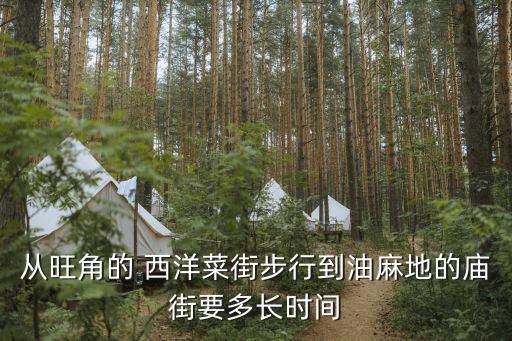 从旺角的 西洋菜街步行到油麻地的庙街要多长时间