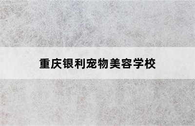 重庆银利宠物美容学校