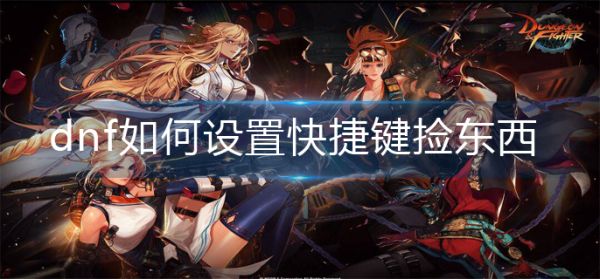 dnf如何设置快捷键捡东西-快捷键捡东西设置方法