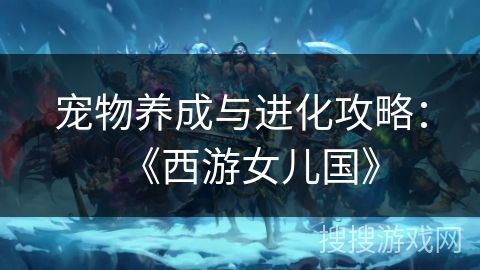 宠物养成与进化攻略：《西游女儿国》