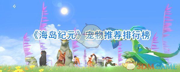 《海岛纪元》宠物推荐排行榜